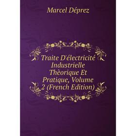 

Книга Traite D'électricité Industrielle Thèorique Et Pratique, Volume 2 (French Edition)