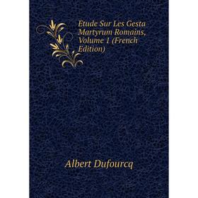 

Книга Étude Sur Les Gesta Martyrum Romains, Volume 1 (French Edition)