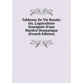 

Книга Tableaux De Vie Rurale; Ou, L'agriculture Enseignée D'une Marière Dramatique (French Edition)