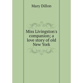 

Книга Miss Livingston's companion; a love story of old New York