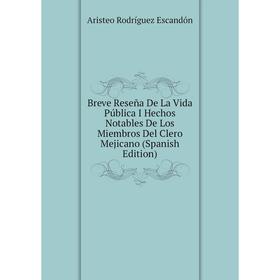 

Книга Breve Reseña De La Vida Pública I Hechos Notables De Los Miembros Del Clero Mejicano (Spanish Edition)