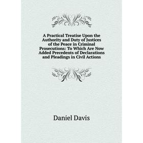 

Книга A Practical Treatise Upon the Authority and Duty of Justices of the Peace in Criminal Prosecutions
