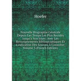 

Книга Nouvelle Biographie Générale Depuis Les Temps Les Plus Reculés jusqu'à nos Jours: Avec Les Renseignements Bibliographiques Et L'indication Des S