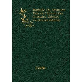 

Книга Mathilde, Ou, Mémoires Tirés De L'histoire Des Croisades, Volumes 5-6