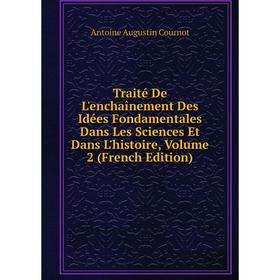 

Книга Traité De L'enchaînement Des Idées Fondamentales Dans Les Sciences Et Dans L'histoire, Volume 2 (French Edition)