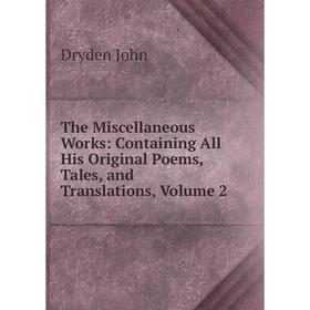 

Книга The Miscellaneous Works: Containing All His Original Poems, Tales, and Translations, Volume 2