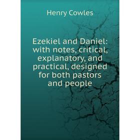 

Книга Ezekiel and Daniel: with notes, critical, explanatory, and practical, designed for both pastors and people