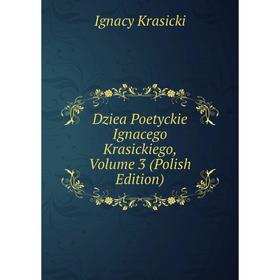 

Книга Dziea Poetyckie Ignacego Krasickiego, Volume 3 (Polish Edition)
