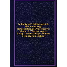 

Книга Judikatura Felsöbiróságaink Elvi Jelentöségü Határozatainak Gyüjteménye: Kiadja: A Magyar Jogász-Ujság Szerkesztösége, Volume 3 (Hungarian Editi