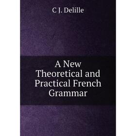 

Книга A New Theoretical and Practical French Grammar