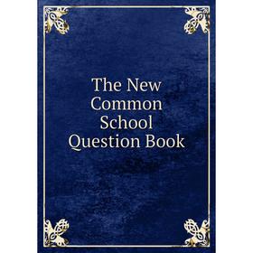 

Книга The New Common School Question Book