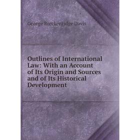 

Книга Outlines of international Law: With an Account of Its Origin and Sources and of Its Historical Development