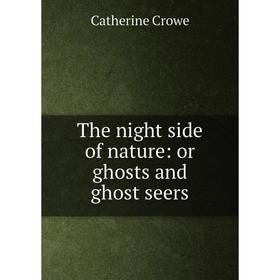 

Книга The night side of nature: or ghosts and ghost seers