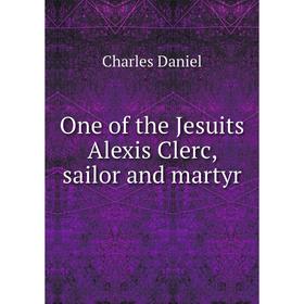 

Книга One of the Jesuits Alexis Clerc, sailor and martyr