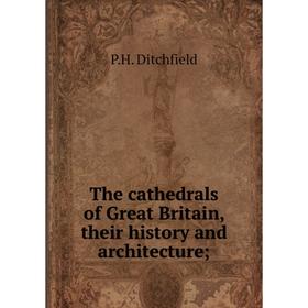 

Книга The cathedrals of Great Britain, their history and architecture