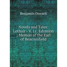 

Книга Novels and tales: Lothair — V 11 Edymion; Memoir of the Earl of Beaconsfield