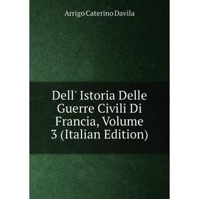 

Книга Dell' Istoria Delle Guerre Civili Di Francia, Volume 3 (Italian Edition)