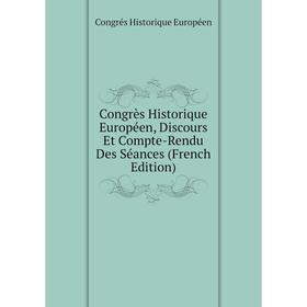 

Книга Congrès Historique Européen, Discours Et Compte-Rendu Des Séances (French Edition)