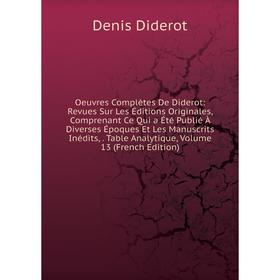 

Книга Oeuvres complètes De Diderot: Revues Sur Les Éditions originales, comprenant Ce Qui a été publié À diverses Époques Et Les manuscrits inédits, T