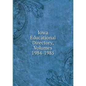 

Книга Iowa Educational Directory, Volumes 1984-1985