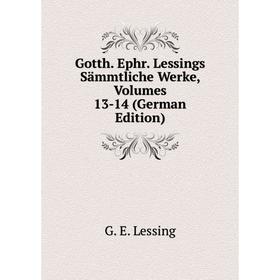 

Книга Gotth. Ephr. Lessings Sämmtliche Werke, Volumes 13-14 (German Edition)