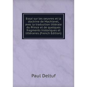 

Книга Essai sur les oeuvres et la doctrine de Machiavel, avec la traduction littérale du Prince et de quelques fragments historiques et littéraires