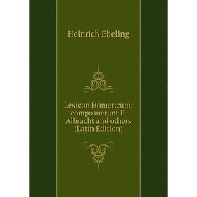 

Книга Lexicon Homericum; composuerunt F Albracht and others
