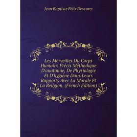

Книга Les Merveilles Du Corps Humain: Précis Méthodique D'anatomie, De Physiologie Et D'hygiène Dans Leurs Rapports Avec La Morale Et La Religion E