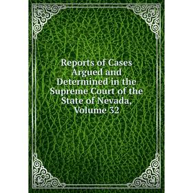 

Книга Reports of Cases Argued and Determined in the Supreme Court of the State of Nevada, Volume 32