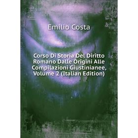 

Книга Corso Di Storia Del Diritto Romano Dalle Origini Alle Compilazioni Giustinianee, Volume 2 (Italian Edition)