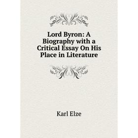 

Книга Lord Byron: A Biography with a Critical Essay On His Place in Literature