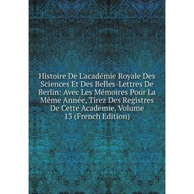 

Книга Histoire De L'académie Royale Des Sciences Et Des Belles-Lettres De Berlin