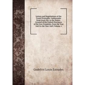 

Книга Letters and Negotiations of the Count D'estrades: Ambassador from Lewis Xiv to the States-General of the United-Provinces of the Low-Countries f