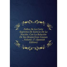 

Книга Fallos De La Corte Suprema De Justicia De La Nación: Con La Relación De Sus Respectivas Causas., Volume 17 (Spanish Edition)