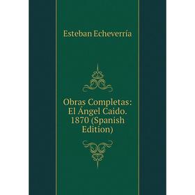 

Книга Obras Completas: El Ángel Caido 1870