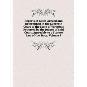 

Книга Reports of Cases Argued and Determined in the Supreme Court of the State of Vermont, Volume 7