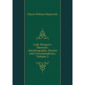 

Книга Lady Morgan's Memoirs: Autobiography, Diaries and Correspondence, Volume 2