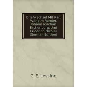 

Книга Briefwechsel Mit Karl Wilhelm Ramler, Johann Joachim Eschenburg, Und Friedrich Nicolai (German Edition)