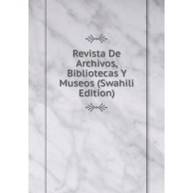 

Книга Revista De Archivos, Bibliotecas Y Museos (Swahili Edition)
