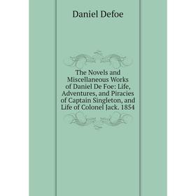 

Книга The Novels and Miscellaneous Works of Daniel De Foe: Life, Adventures, and Piracies of Captain Singleton, and Life of Colonel Jack. 1854