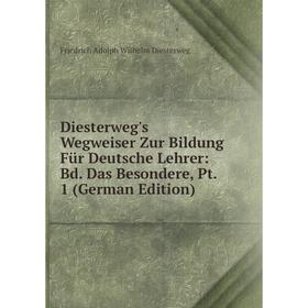 

Книга Diesterweg's Wegweiser Zur Bildung Für Deutsche Lehrer: Bd. Das Besondere, Pt. 1 (German Edition)