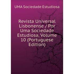 

Книга Revista Universal Lisbonense/ Por Uma Sociedade Estudiosa, Volume 10 (Portuguese Edition)