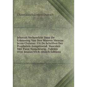 

Книга Jehovah Verheerlykt Door De Erkenning Van Den Waaren Messias Jezus Christus: Uit De schriften Der Propheten Aangetoond. Voorz ien Met Twee Nauwk