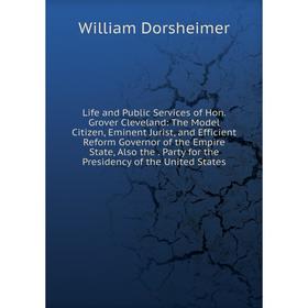 

Книга Life and Public Services of Hon Grover Cleveland: The Model Citizen, Eminent Jurist, and Efficient Reform Governor of the Empire State