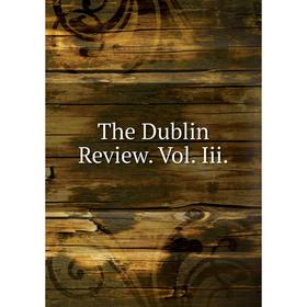 

Книга The Dublin Review. Vol. Iii.