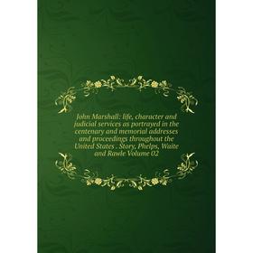 

Книга John Marshall: life, character and judicial services as portrayed in the centenary and memorial addresses and proceedings throughout the United