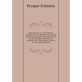 

Книга Oeuvres De S-S D'enfantin: Publiées Par Les Membres Du Conseil Institué Par Enfantin Pour L'exécution De Ses Dernières Volontés; Et Précédées
