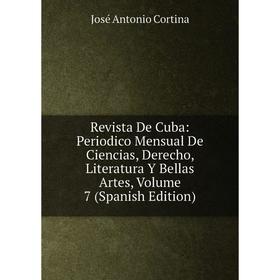 

Книга Revista De Cuba: Periodico Mensual De Ciencias, Derecho, Literatura Y Bellas Artes, Volume 7 (Spanish Edition)