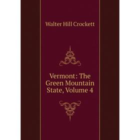 

Книга Vermont: The Green Mountain State, Volume 4