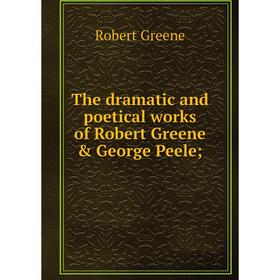 

Книга The dramatic and poetical works of Robert Greene & George Peele